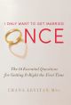 103692 I Only Want to Get Married Once: The 10 Essential Questions for Getting It Right the First Time